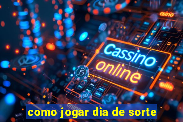 como jogar dia de sorte